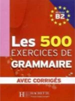 LES EXERCICES DE GRAMMAIRE B2 (+CORRIGES) (500 EXERCICES)